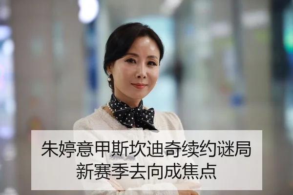 朱婷意甲斯坎迪奇续约谜局 新赛季去向成焦点